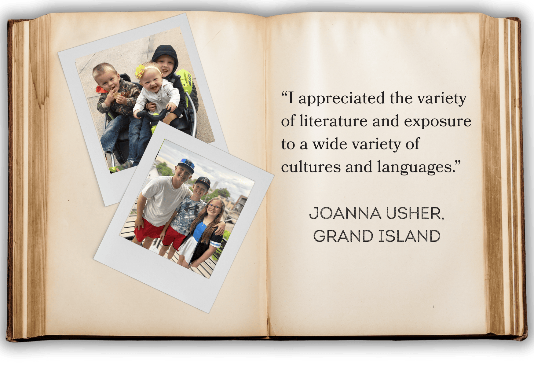 “I appreciated the variety of literature and exposure to a wide variety of cultures and languages.”  jOANNA uSHER, GRAND ISLAND